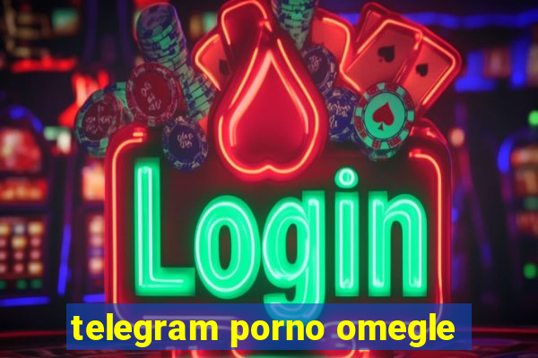 telegram porno omegle